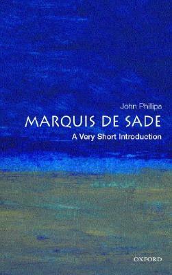 The Marquis de Sade: A Very Short Introduction by John Phillips