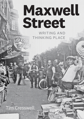 Maxwell Street: Writing and Thinking Place by Tim Cresswell