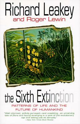 The Sixth Extinction: Patterns of Life and the Future of Humankind by Richard E. Leakey