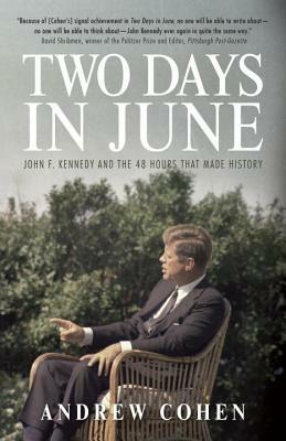 Two Days in June: John F. Kennedy and the 48 Hours That Made History by Andrew Cohen