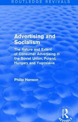 Advertising and Socialism: The Nature and Extent of Consumer Advertising in the Soviet Union, Poland: The Nature and Extent of Consumer Advertising in by Philip Hanson