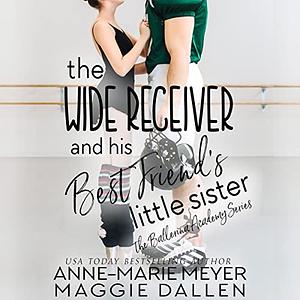 The Wide Receiver and his Best Friend's Little Sister by Maggie Dallen, Anne-Marie Meyer