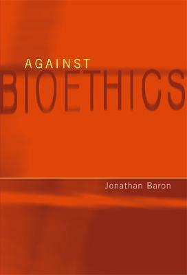Against Bioethics by Jonathan Baron