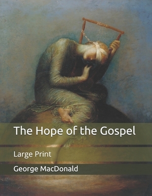 The Hope of the Gospel: Large Print by George MacDonald