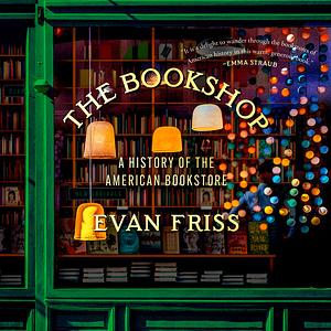 The Bookshop: A History of the American Bookstore by Evan Friss