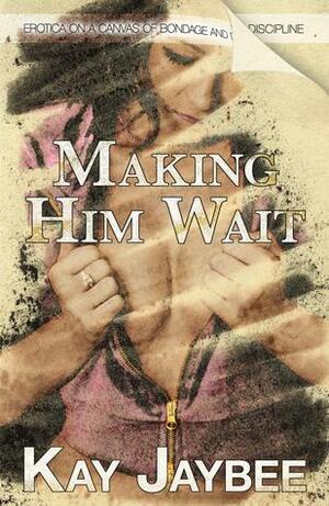 Making Him Wait by Kay Jaybee