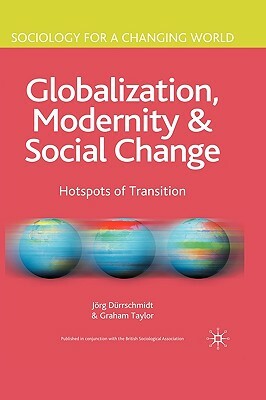 Globalisation, Modernity and Social Change: Hotspots of Transition by Jörg Dürrschmidt, Graham Taylor