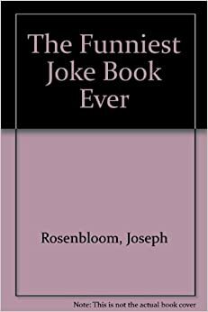 The Funniest Joke Book Ever! by Joseph Rosenbloom