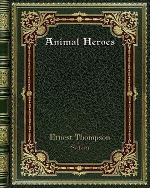 Animal Heroes by Ernest Thompson Seton