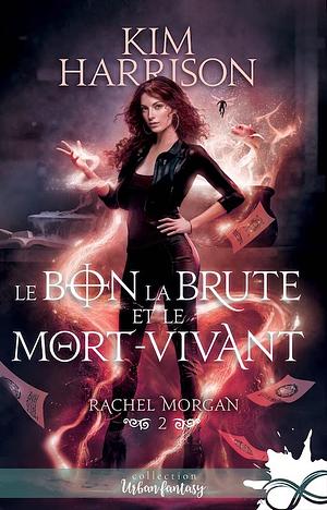 Le Bon, la Brute et le Mort-Vivant by Kim Harrison