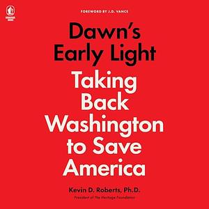 Dawn's Early Light: Taking Back Washington to Save America by Kevin D. Roberts