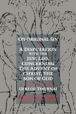 On Original Sin and a Disputation with the Jew, Leo, Concerning the Advent of Christ, the Son of God: Two Theological Treatises by Odo of Tournai