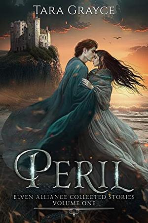 Peril: Elven Alliance Collected Stories Volume One by Tara Grayce