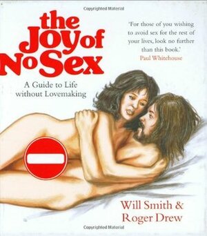 Joy of No Sex: A Guide To Life Without Lovemaking by Will Smith, Roger Drew