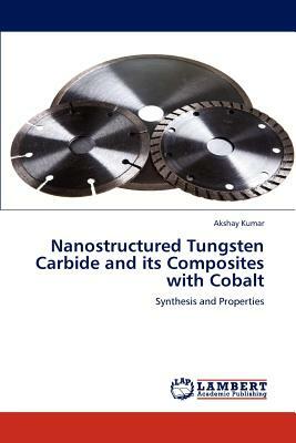 Nanostructured Tungsten Carbide and its Composites with Cobalt by Akshay Kumar