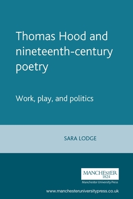 Thomas Hood and Nineteenth-Century Poetry: Work, Play, and Politics by Sara Lodge