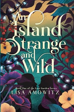 An Island Strange and Wild: A Romantic Fantasy Retelling of The Secret Garden by Lisa Amowitz, Lisa Amowitz