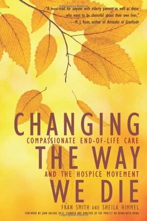 Changing the Way We Die: Compassionate End of Life Care and The Hospice Movement by Sheila Himmel, Fran Smith