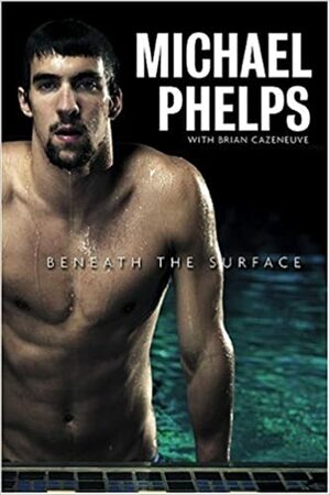 Michael Phelps; Beneath the Surface by Brian Cazeneuve, Michael Phelps