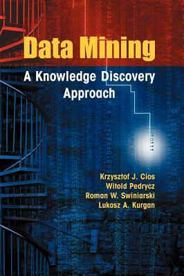 Data Mining: A Knowledge Discovery Approach by Krzysztof J. Cios, Witold Pedrycz, Roman W. Swiniarski