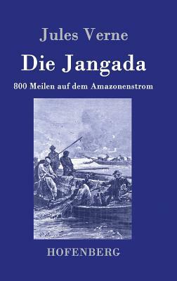 Die Jangada: 800 Meilen auf dem Amazonenstrom by Jules Verne