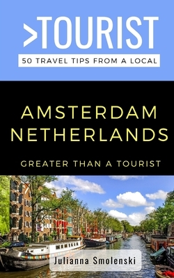 Greater Than a Tourist- Amsterdam Netherlands: 50 Travel Tips from a Local by Greater Than a. Tourist, Julianna Smolenski