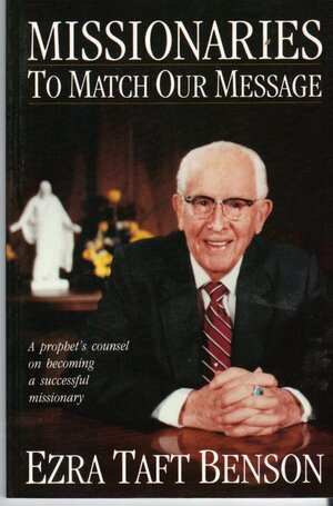 Missionaries To Match Our Message by Ezra Taft Benson