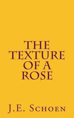 The Texture of a Rose by J. E. Schoen