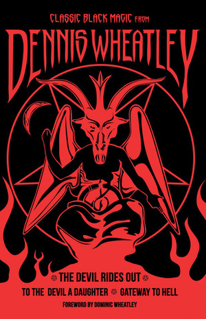 Classic Black Magic from Dennis Wheatley: The Devil Rides Out, To the Devil a Daughter, Gateway to Hell by Dominic Wheatley, Dennis Wheatley