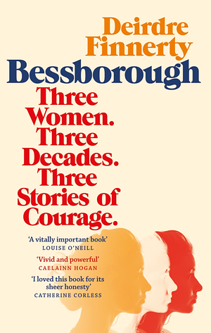 Bessborough: Three Women. Three Decades. Three Stories of Courage. by Deirdre Finnerty