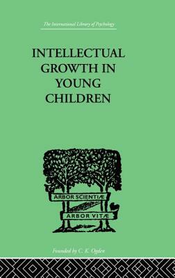 Intellectual Growth In Young Children: With an Appendix on Children's Why Questions by Nathan Isaacs by Susan Isaacs