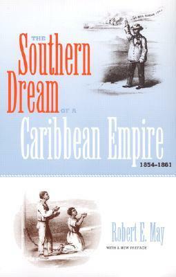 The Southern Dream of a Caribbean Empire, 1854-1861: With a New Preface by Robert E. May