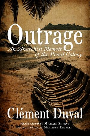 Outrage: An Anarchist Memoir of the Penal Colony by Clément Duval, Michael Shreve