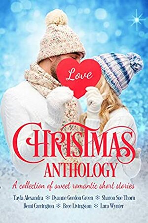 Christmas Anthology by Tayla Alexandra, Lara Wynter, Remi Carrington, Sharon Sue Thorn, Dyanne Gordon Green, Bree Livingston