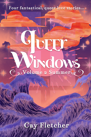 Queer Windows: Volume 2 Summer by Cay Fletcher