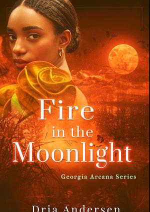Fire In The Moonlight (Georgia Arcana series book 3) by Dria Andersen