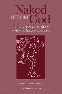 Naked Before God: Uncovering the Body in Anglo-Saxon England by Jonathan Wilcox, Benjamin C. Withers