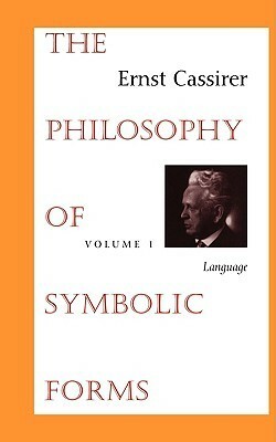 The Philosophy of Symbolic Forms Volume One: Language by Ernst Cassirer