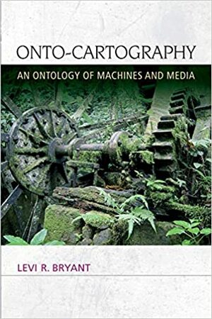 Onto-Cartography: An Ontology of Machines and Media by Levi Bryant