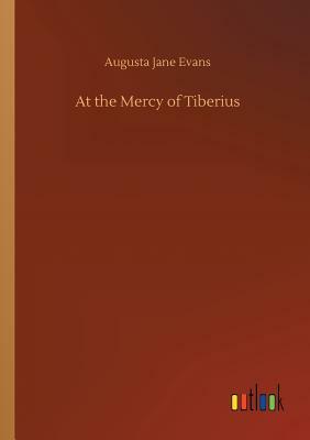 At the Mercy of Tiberius by Augusta Jane Evans