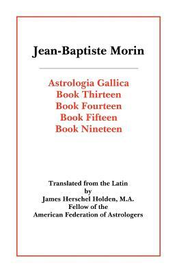 Astrologia Gallica Books 13, 14, 15, 19 by Jean Baptiste Morin