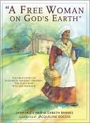 A Free Woman On God\'s Earth: The True Story of Elizabeth Mumbet Freeman, The Slave Who Won Her Freedom by Jacqueline Rogers, Ann Elizabeth Barnes, Jana Laiz