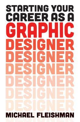 Starting Your Career as a Graphic Designer by Michael Fleishman