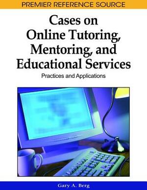 Cases on Online Tutoring, Mentoring, and Educational Services: Practices and Applications by 