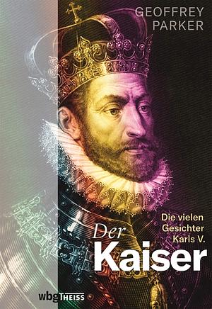 Der Kaiser: Das Leben Karls V. by Geoffrey Parker, Tobias Gabel