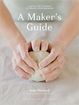 A Maker's Guide by Amy Howard