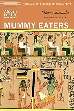 Mummy Eaters by Sherry Shenoda, Kwame Dawes