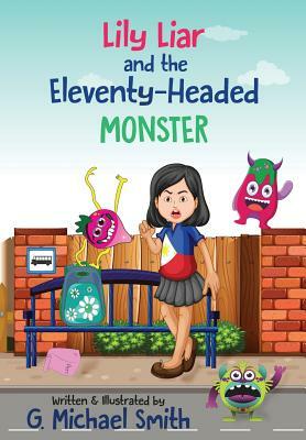 Lily Liar and the Eleventy-Headed MONSTER by G. Michael Smith