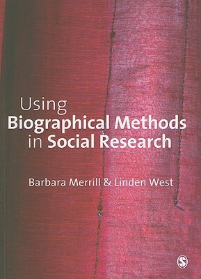 Using Biographical Methods in Social Research by Barbara Merrill, Linden West