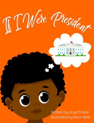 If I Were President by Lloyd Foster, Young Authors Publishing